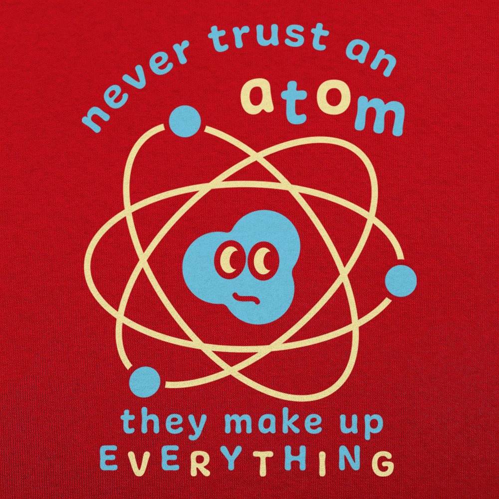 Never Trust an Atom, They Make Up Everything