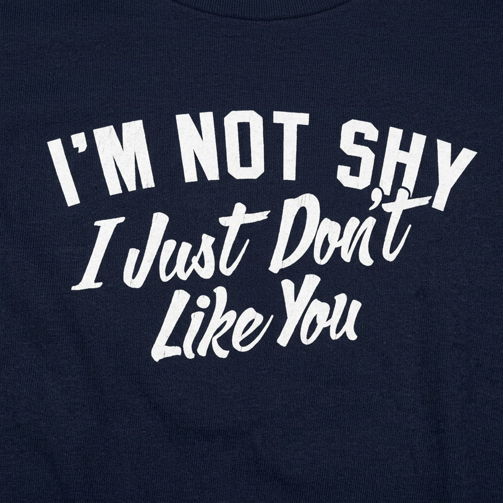I'm Not Shy I Just Don't Like You Sarcastic Quote