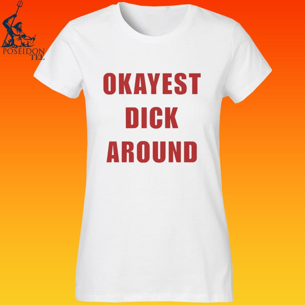 Okayest Dick Around T-shirt