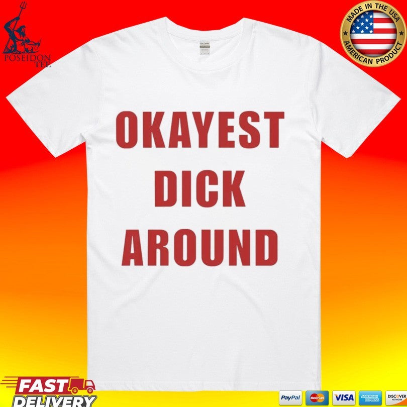 Okayest Dick Around T-shirt