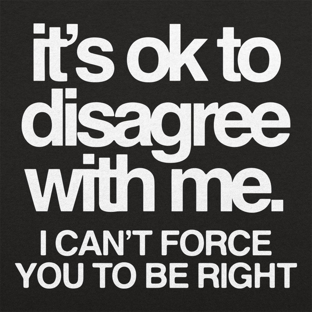 It's Ok to Disagree with Me Sarcastic Quote