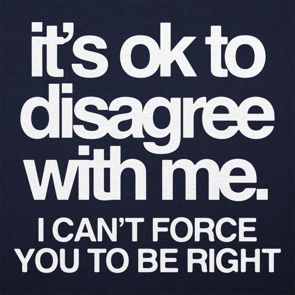It's Ok to Disagree with Me Sarcastic Quote