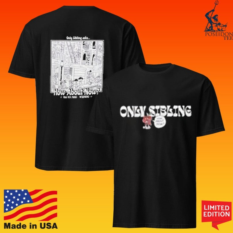 Only Sibling How About Now T-shirt