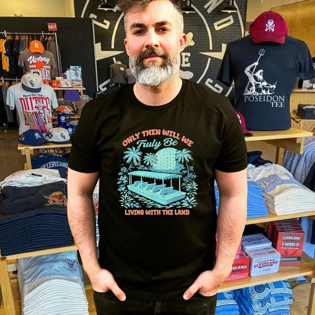 Only Then Will We Truly Be Living With The Land T-shirt