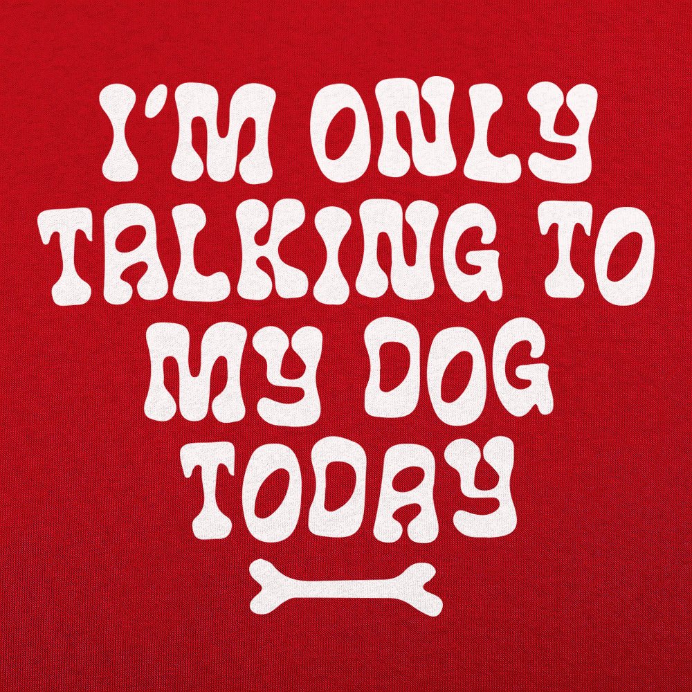 I'm Only Talking to My Dog Today