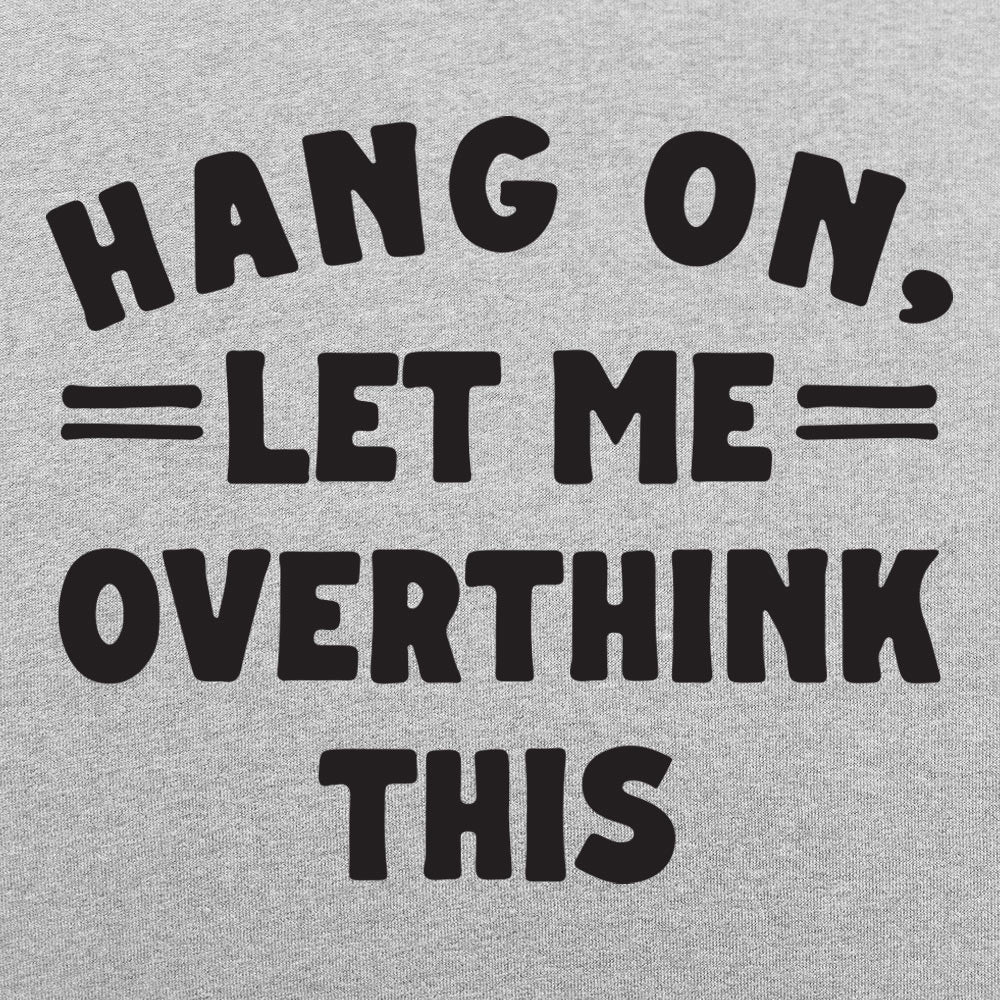 Hang On, Let Me Overthink This