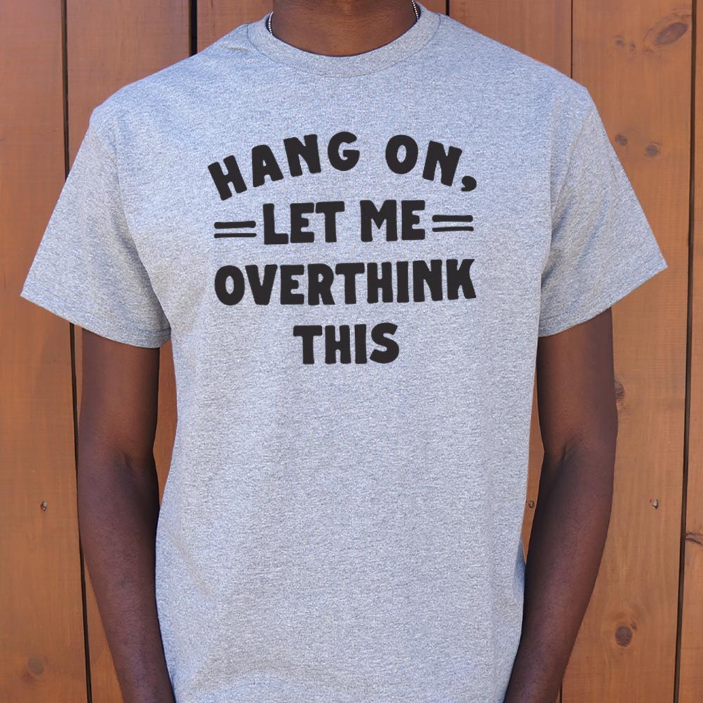 Hang On, Let Me Overthink This