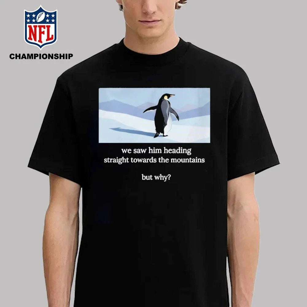 Penguin We Saw Him Heading Straight Toward The Mountains But Why Funny Hiker Meme Shirt