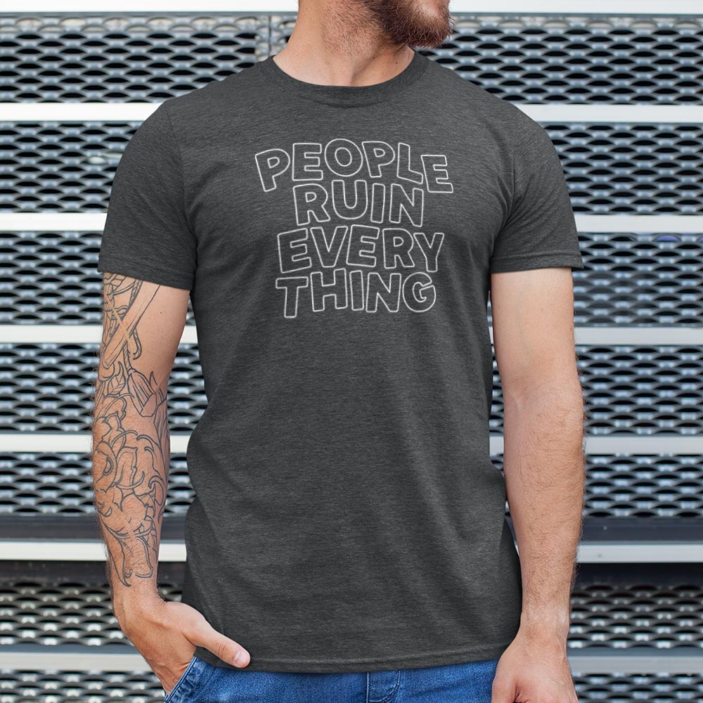 People Ruin Everything Sarcastic Quote