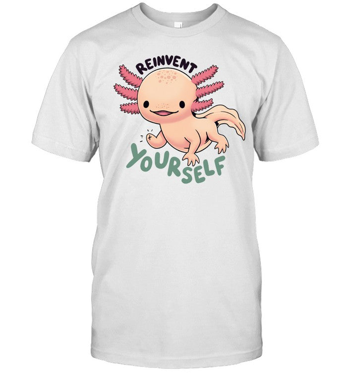 Axolotl Reinvent yourself cute Animal Shirt