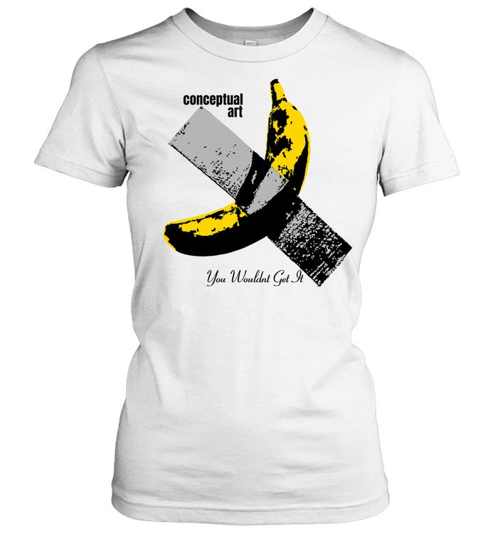 Banana Duct Tape Maurizio Cattelan Conceptual Art You Wouldnt Get It Shirt
