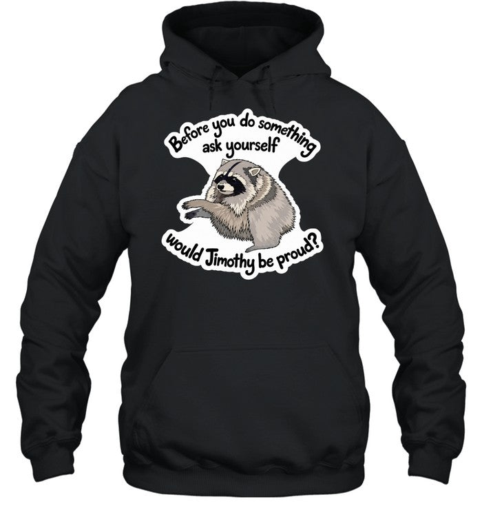 Before you do something ask yourself would Jimothy be proud Shirt