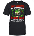 Frog I have absolutely no intention of behaving myself I’m not even going to pretend to Shirt