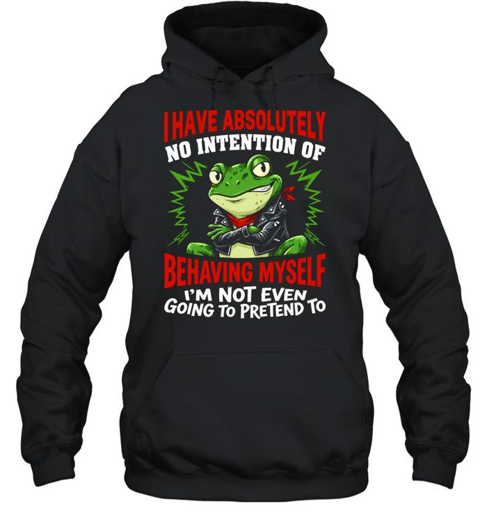 Frog I have absolutely no intention of behaving myself I’m not even going to pretend to Shirt