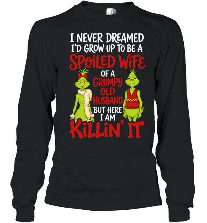 Grinch Spoiled Wife Grumpy Husband I never dreamed I would grow up to be a Shirt