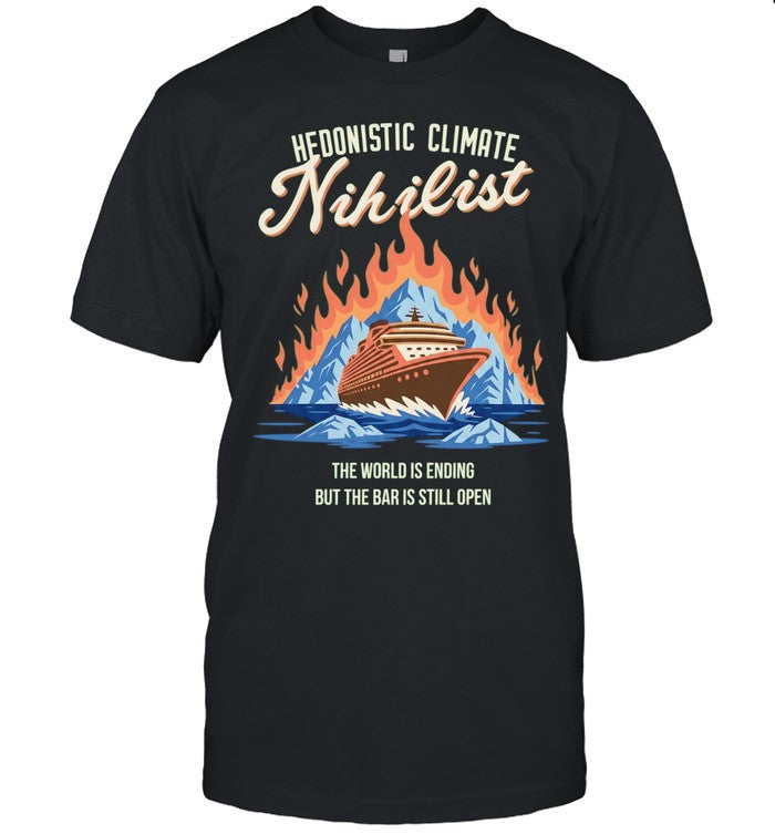 Hedonistic Climate Nihilist The World Is Ending but the Bar Is Still Open Shirt
