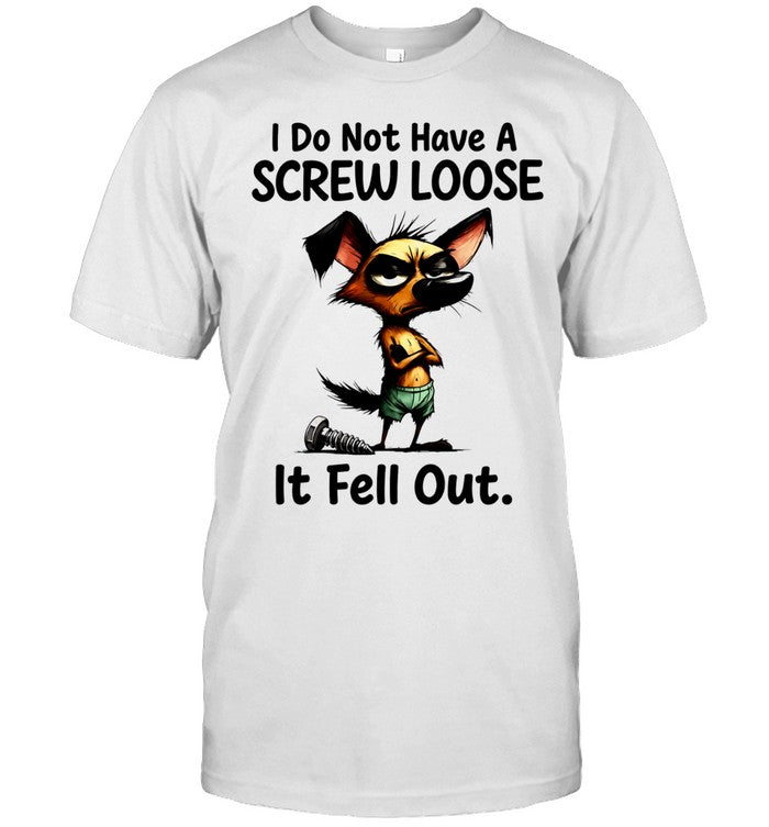 I do not have a screw loose it fell out dog Shirt