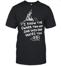 I know the owner too and she said she hates you Shirt