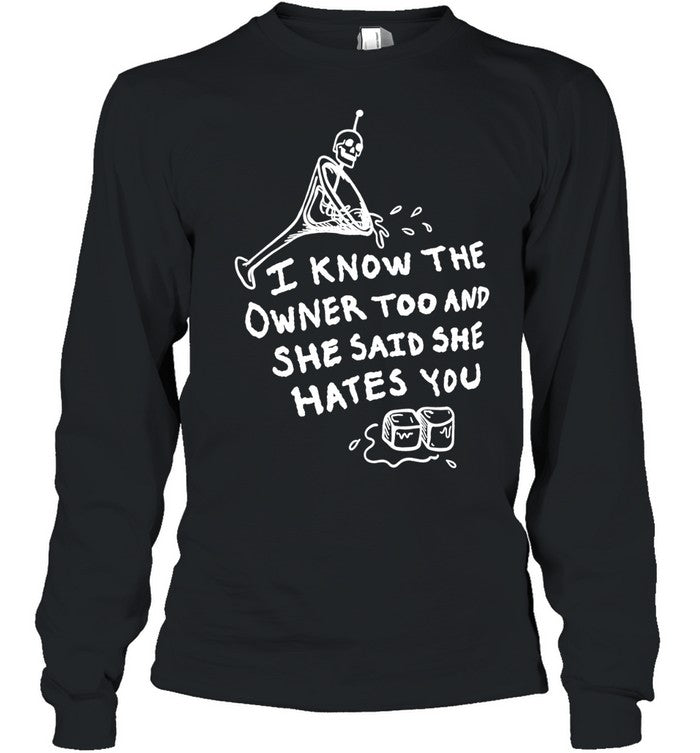 I know the owner too and she said she hates you Shirt