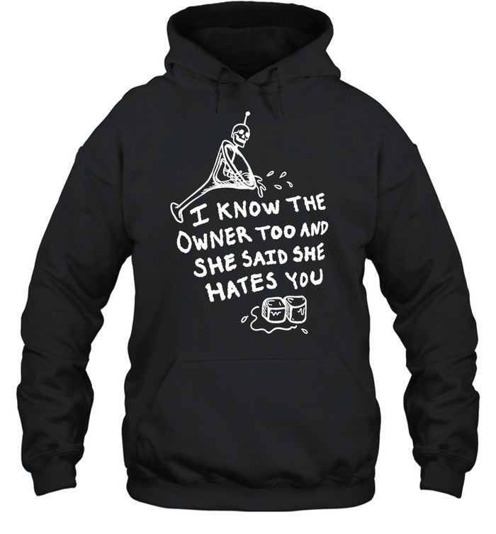I know the owner too and she said she hates you Shirt