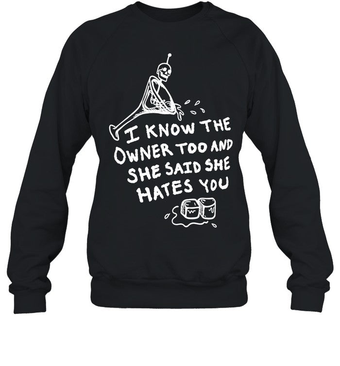 I know the owner too and she said she hates you Shirt