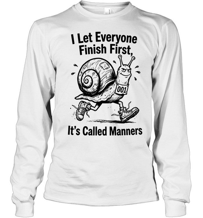 I let everyone finish firsts it’s called manners Shirt