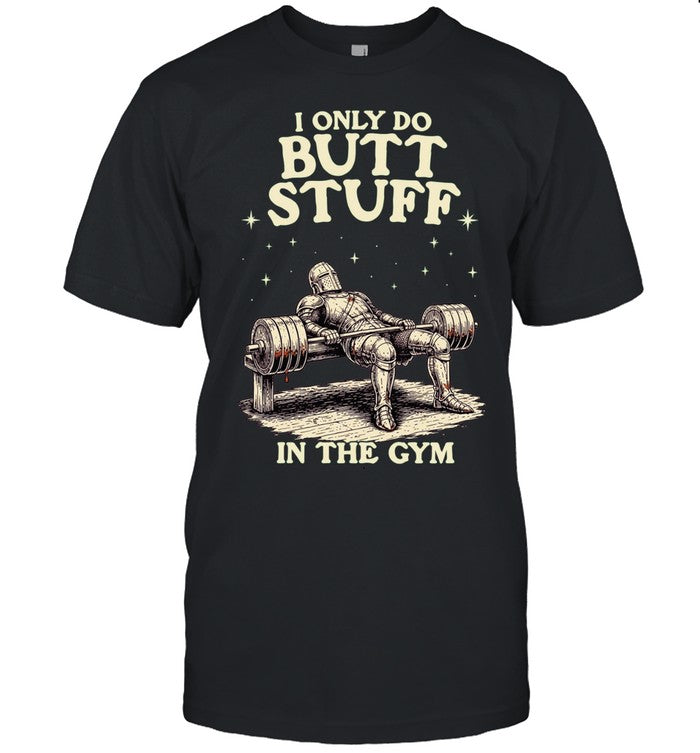 I Only Do Butt Stuff in the Gym weightlifting Shirt