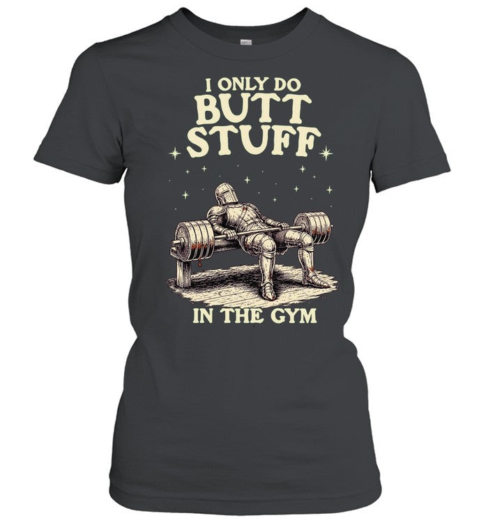 I Only Do Butt Stuff in the Gym weightlifting Shirt