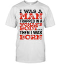 I was a man trapped in a woman’s body then I was born Shirt
