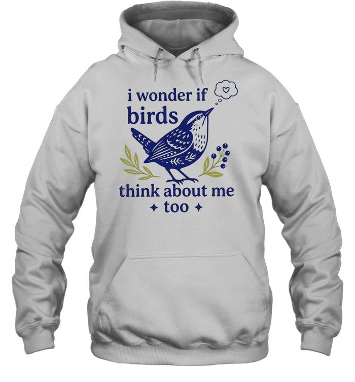 I wonder if birds think about me too Shirt