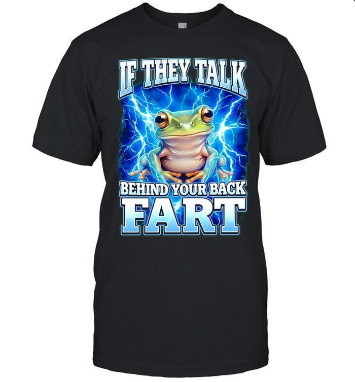 If they talk behind your back fart frog meme Shirt
