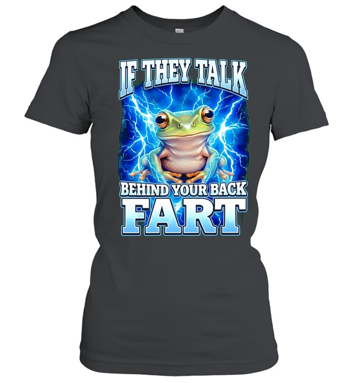 If they talk behind your back fart frog meme Shirt