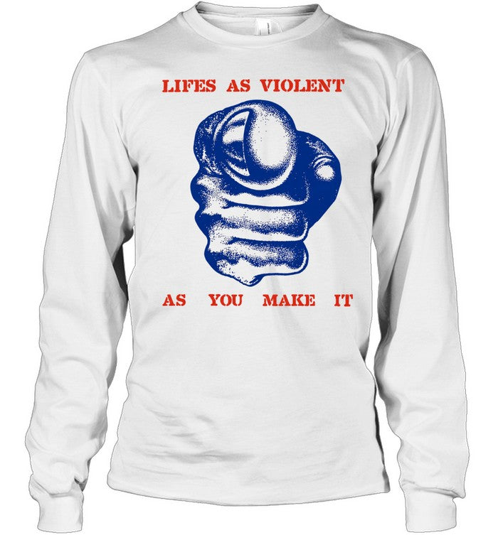 Lifes as violent as you make it fist Shirt
