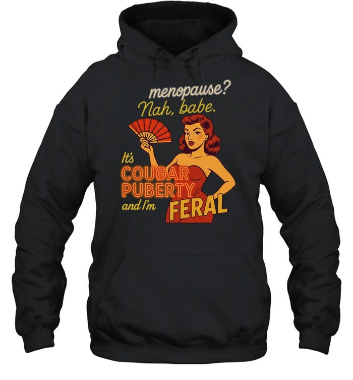 Menopause Nah Babe It Is Cougar Puberty and I Am Feral Shirt