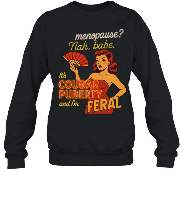 Menopause Nah Babe It Is Cougar Puberty and I Am Feral Shirt