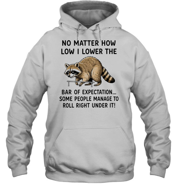 No Matter How Low I Lower the Bar of Expectation Some People Manage to Roll Right Under It Shirt