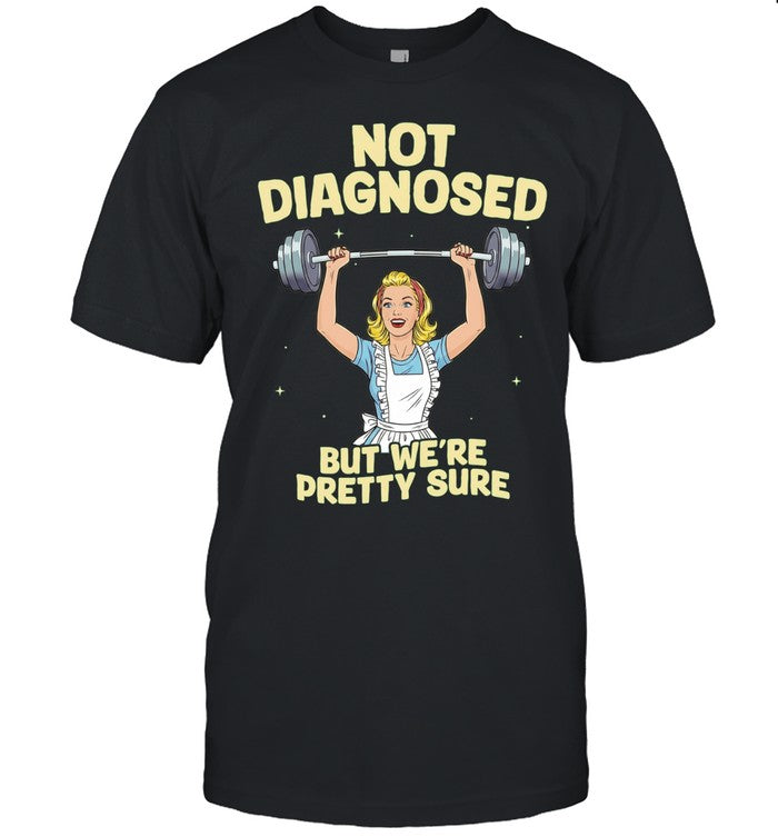 Not Diagnosed but We Are Pretty Sure gym Shirt