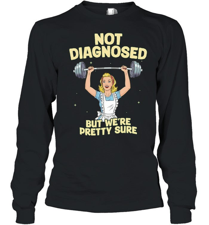 Not Diagnosed but We Are Pretty Sure gym Shirt