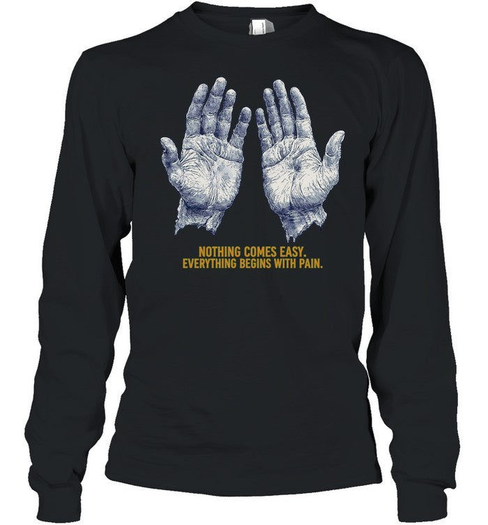 Nothing Comes Easy Everything Begins With Pain Shirt