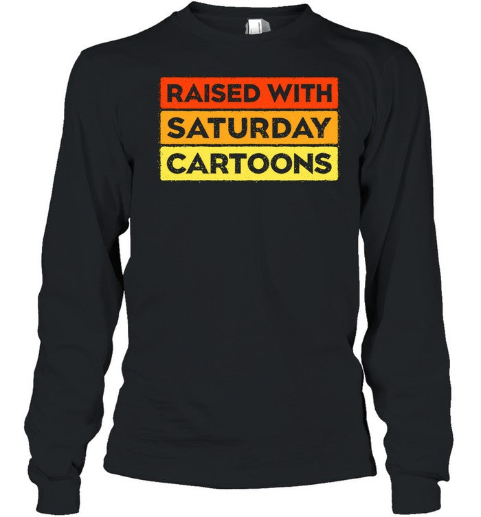 Raised with Saturday Cartoons 90s childhood nostalgia Shirt
