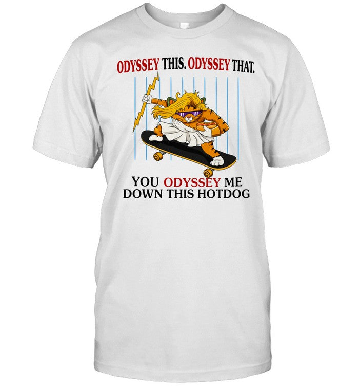 Skater Zeus Cat Odyssey This Odyssey That You Odyssey me down this hotdog Shirt