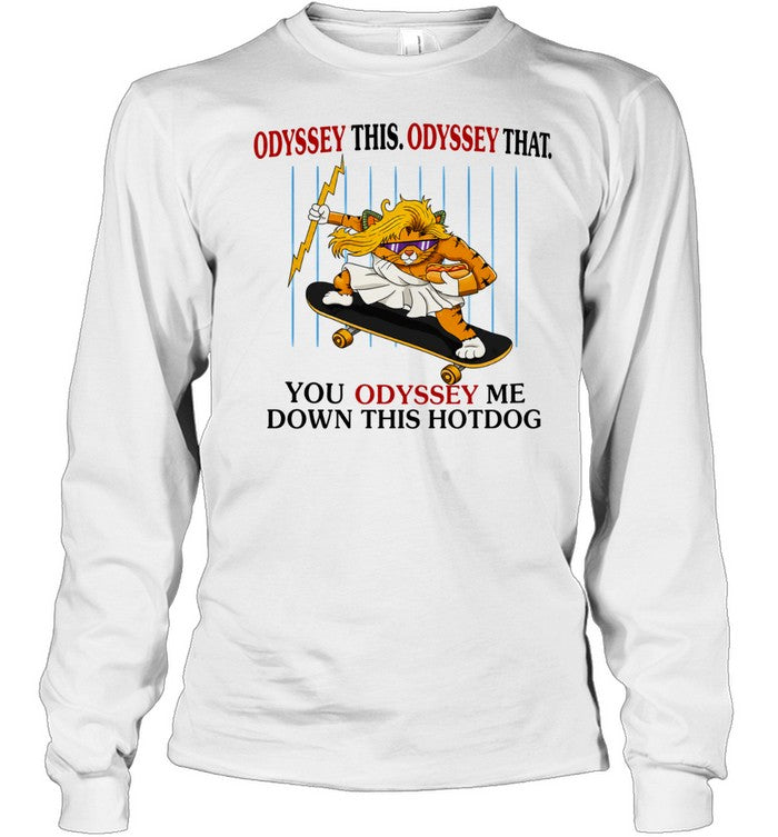 Skater Zeus Cat Odyssey This Odyssey That You Odyssey me down this hotdog Shirt
