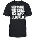 Stop asking who scored ask who blocked Shirt