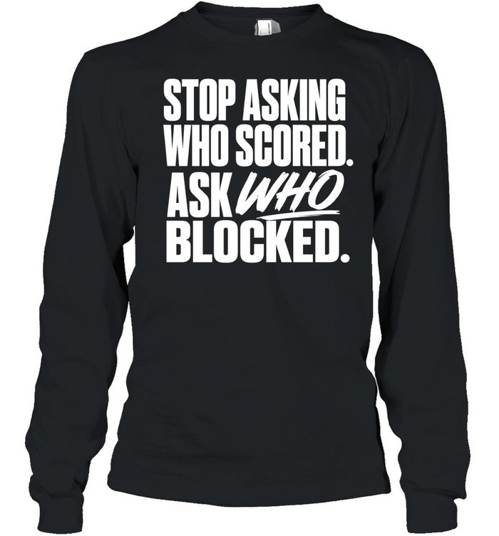 Stop asking who scored ask who blocked Shirt