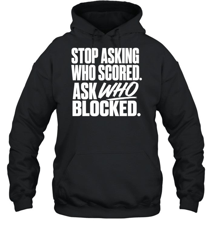 Stop asking who scored ask who blocked Shirt