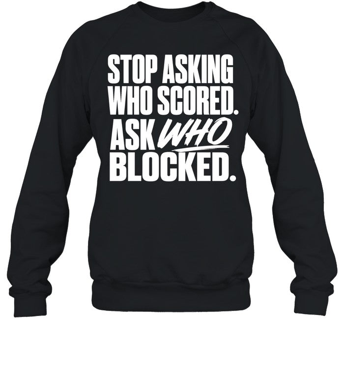 Stop asking who scored ask who blocked Shirt