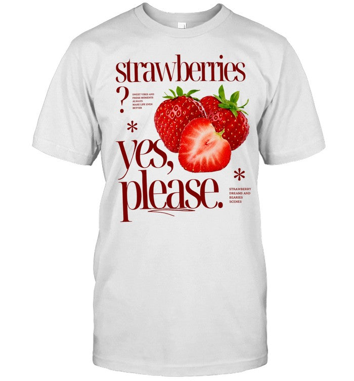 Strawberries Yes Please Sweet Vibes and Fresh Moments Shirt