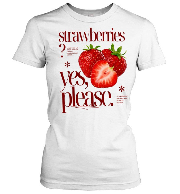 Strawberries Yes Please Sweet Vibes and Fresh Moments Shirt