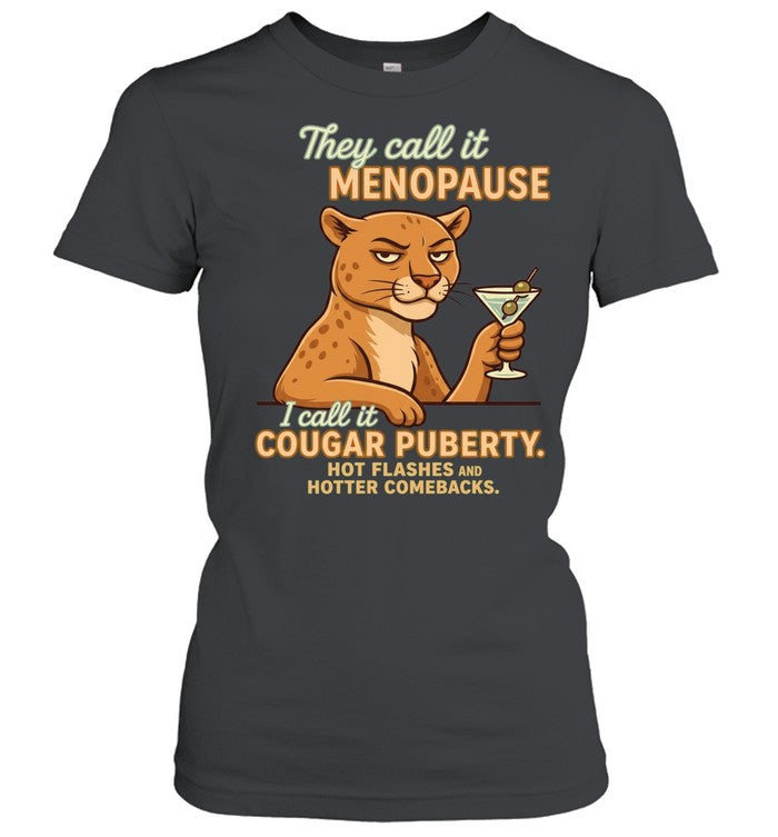 They Call It Menopause I Call It Cougar Puberty Hot Flashes and Hotter Comebacks Shirt
