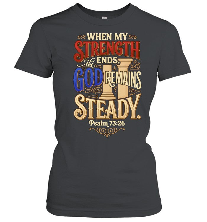 When My Strength Ends the God Remains Steady Psalm 73 26 Shirt